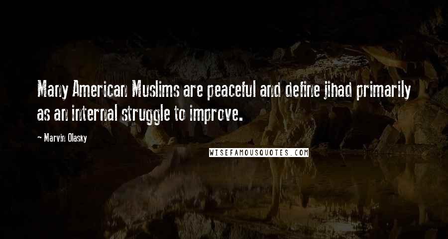 Marvin Olasky Quotes: Many American Muslims are peaceful and define jihad primarily as an internal struggle to improve.