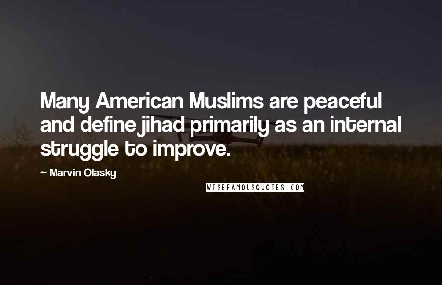 Marvin Olasky Quotes: Many American Muslims are peaceful and define jihad primarily as an internal struggle to improve.