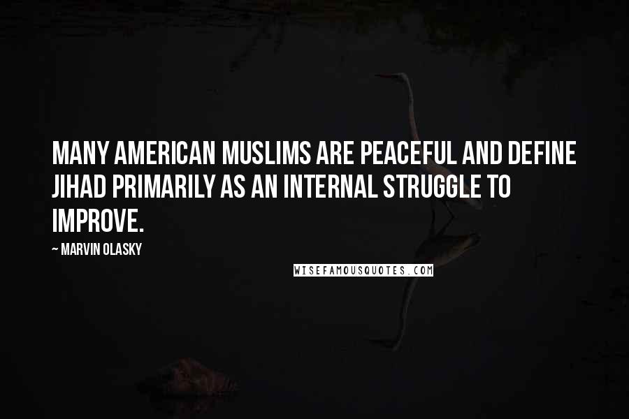 Marvin Olasky Quotes: Many American Muslims are peaceful and define jihad primarily as an internal struggle to improve.