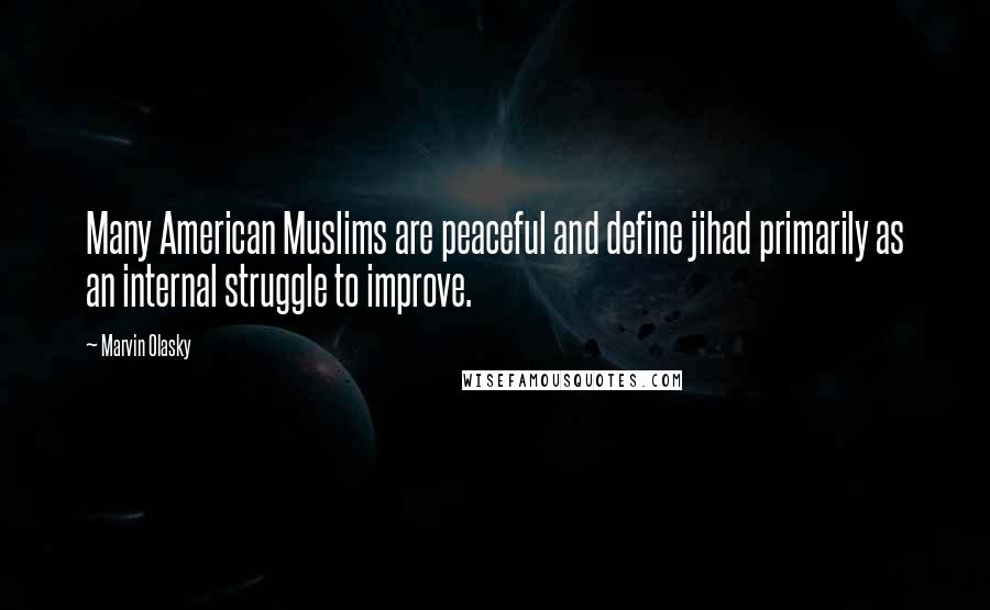 Marvin Olasky Quotes: Many American Muslims are peaceful and define jihad primarily as an internal struggle to improve.