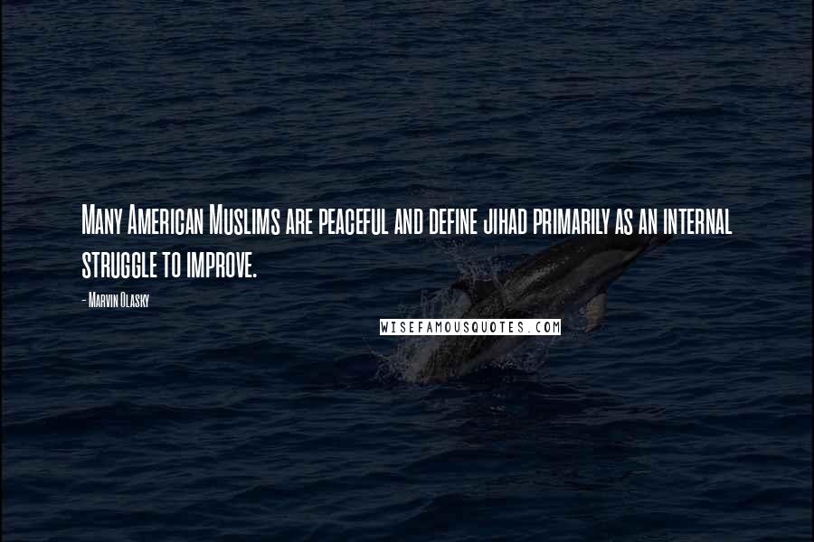 Marvin Olasky Quotes: Many American Muslims are peaceful and define jihad primarily as an internal struggle to improve.