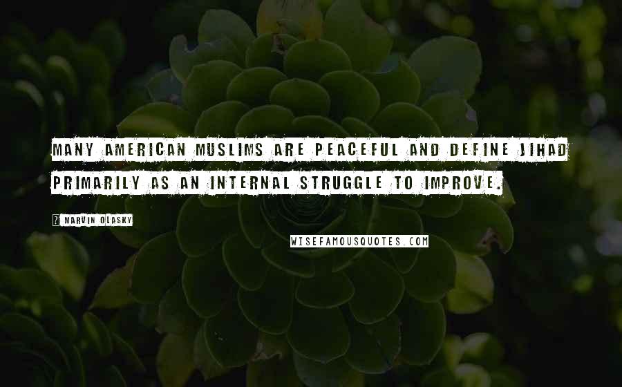 Marvin Olasky Quotes: Many American Muslims are peaceful and define jihad primarily as an internal struggle to improve.