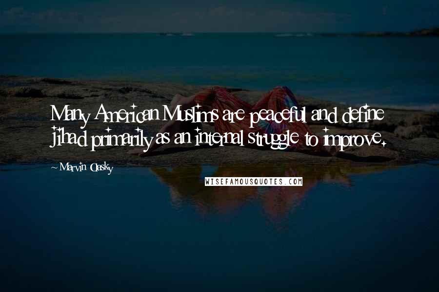 Marvin Olasky Quotes: Many American Muslims are peaceful and define jihad primarily as an internal struggle to improve.