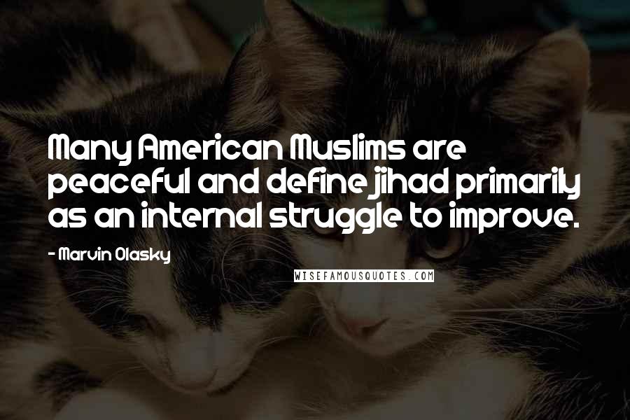 Marvin Olasky Quotes: Many American Muslims are peaceful and define jihad primarily as an internal struggle to improve.