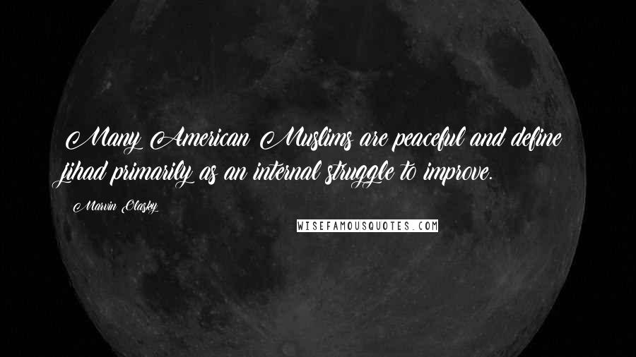 Marvin Olasky Quotes: Many American Muslims are peaceful and define jihad primarily as an internal struggle to improve.