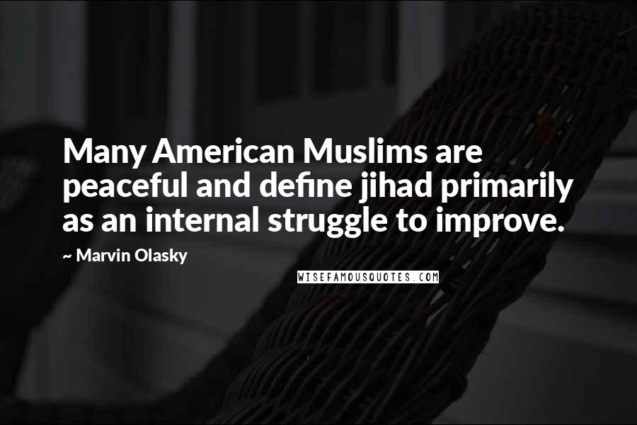 Marvin Olasky Quotes: Many American Muslims are peaceful and define jihad primarily as an internal struggle to improve.