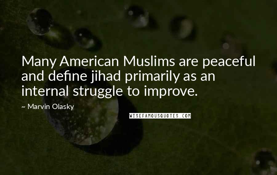 Marvin Olasky Quotes: Many American Muslims are peaceful and define jihad primarily as an internal struggle to improve.