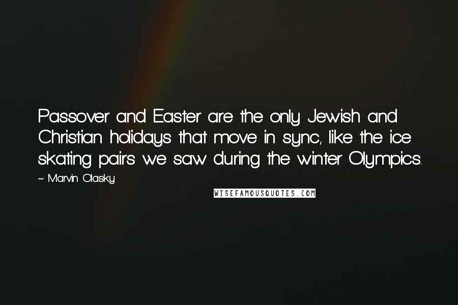 Marvin Olasky Quotes: Passover and Easter are the only Jewish and Christian holidays that move in sync, like the ice skating pairs we saw during the winter Olympics.