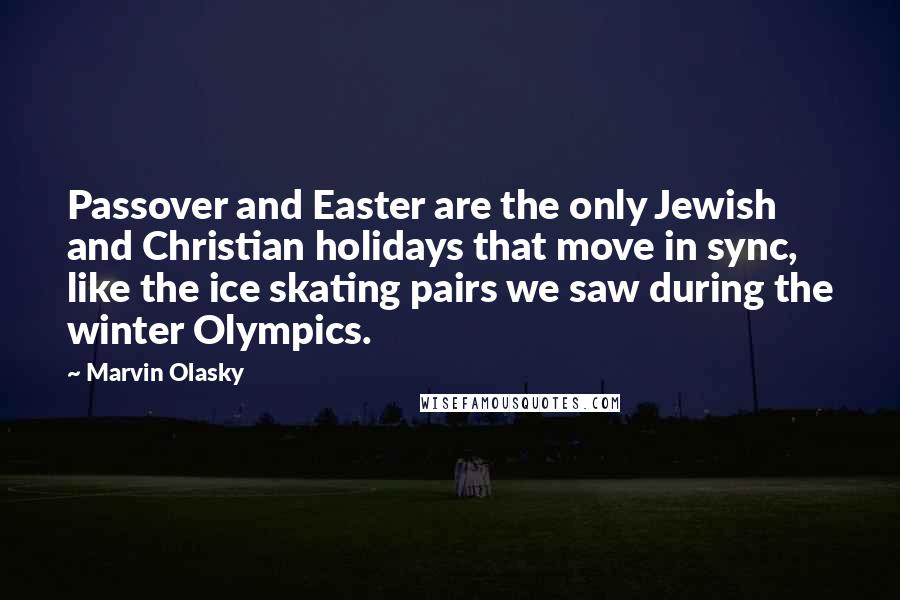 Marvin Olasky Quotes: Passover and Easter are the only Jewish and Christian holidays that move in sync, like the ice skating pairs we saw during the winter Olympics.