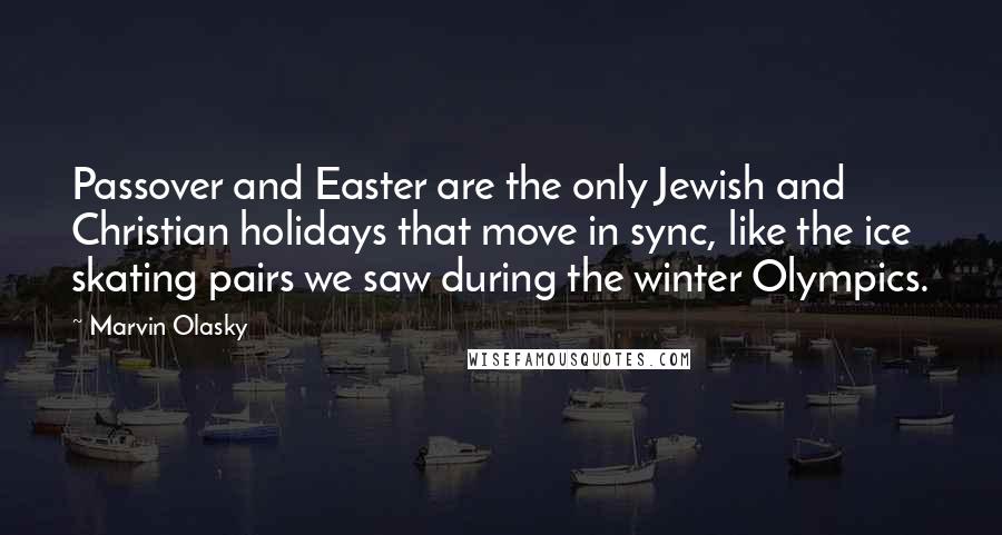 Marvin Olasky Quotes: Passover and Easter are the only Jewish and Christian holidays that move in sync, like the ice skating pairs we saw during the winter Olympics.