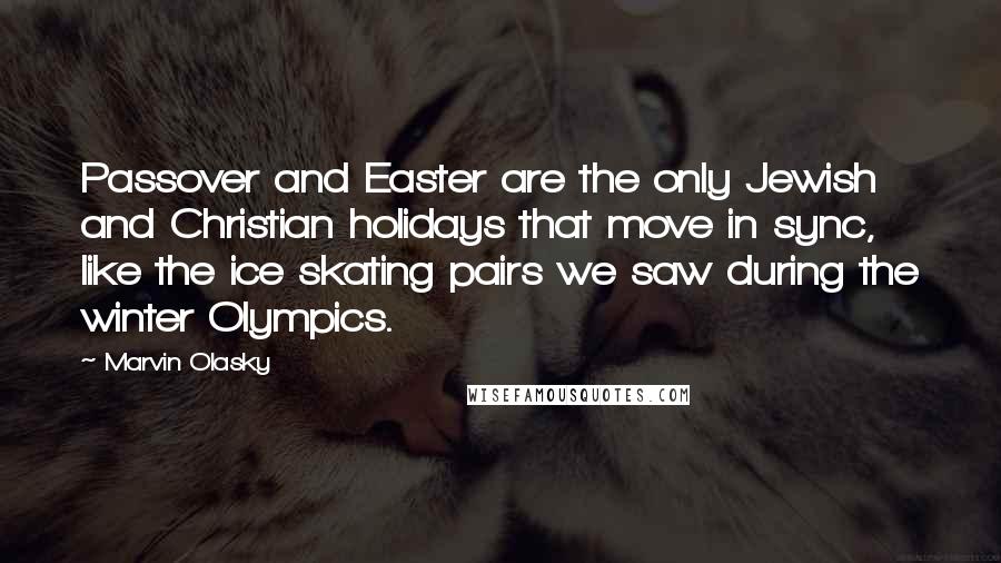 Marvin Olasky Quotes: Passover and Easter are the only Jewish and Christian holidays that move in sync, like the ice skating pairs we saw during the winter Olympics.