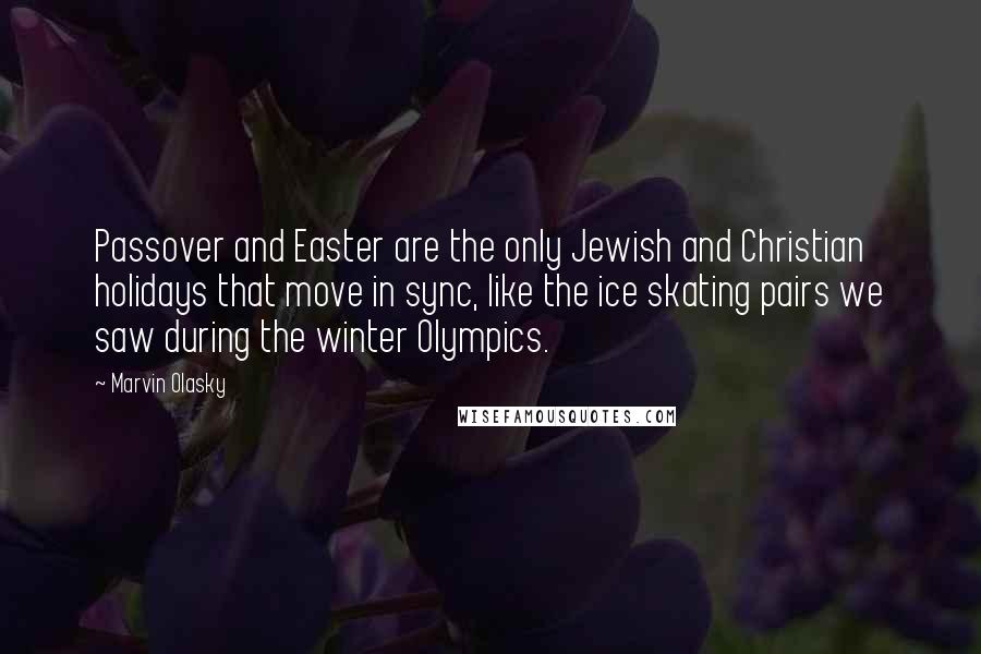 Marvin Olasky Quotes: Passover and Easter are the only Jewish and Christian holidays that move in sync, like the ice skating pairs we saw during the winter Olympics.