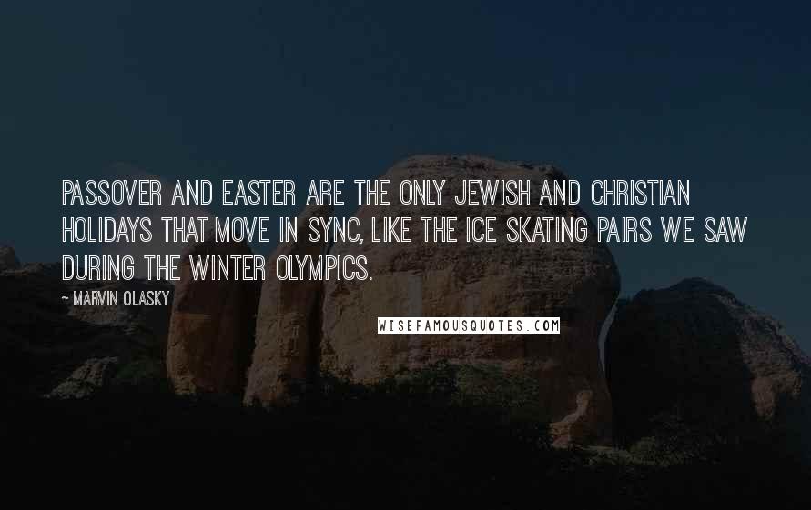 Marvin Olasky Quotes: Passover and Easter are the only Jewish and Christian holidays that move in sync, like the ice skating pairs we saw during the winter Olympics.