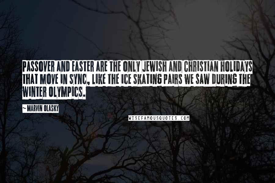 Marvin Olasky Quotes: Passover and Easter are the only Jewish and Christian holidays that move in sync, like the ice skating pairs we saw during the winter Olympics.