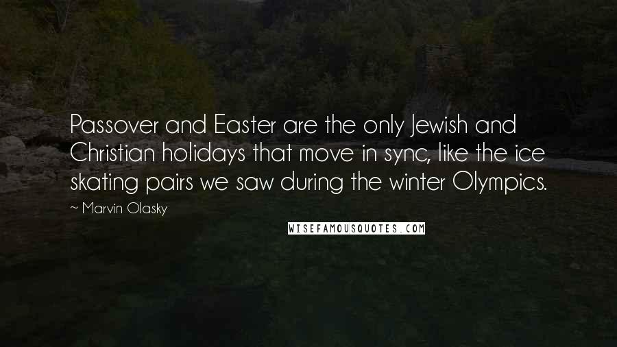 Marvin Olasky Quotes: Passover and Easter are the only Jewish and Christian holidays that move in sync, like the ice skating pairs we saw during the winter Olympics.