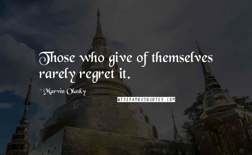 Marvin Olasky Quotes: Those who give of themselves rarely regret it.