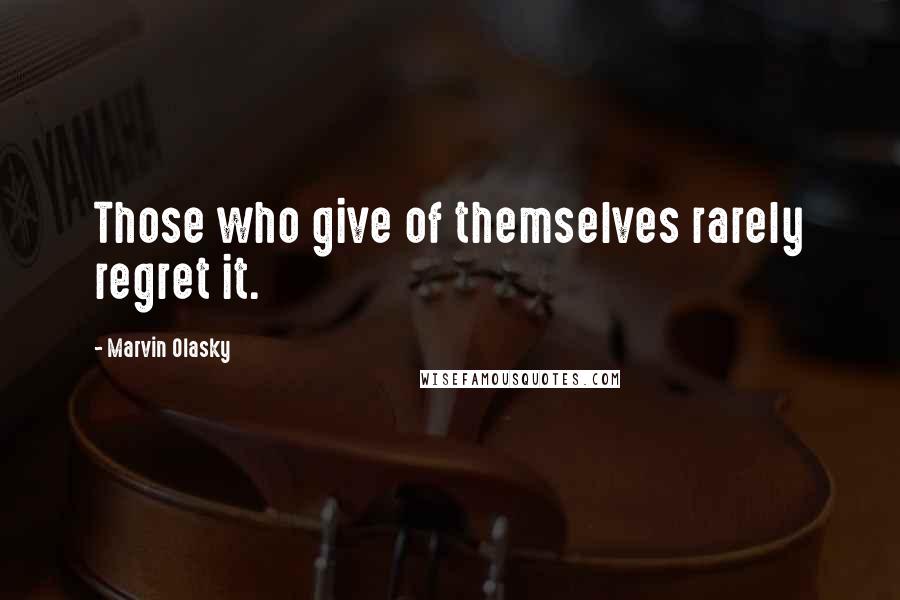 Marvin Olasky Quotes: Those who give of themselves rarely regret it.