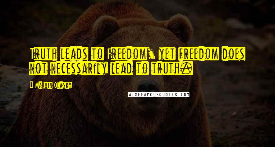 Marvin Olasky Quotes: Truth leads to Freedom, yet freedom does not necessarily lead to truth.