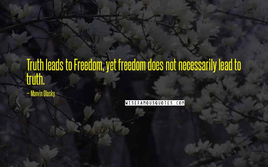 Marvin Olasky Quotes: Truth leads to Freedom, yet freedom does not necessarily lead to truth.