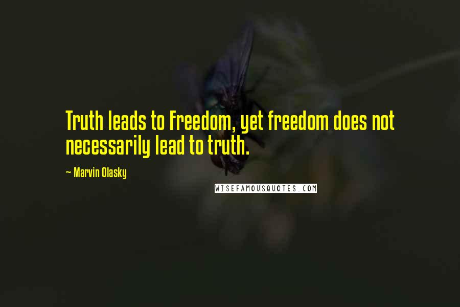 Marvin Olasky Quotes: Truth leads to Freedom, yet freedom does not necessarily lead to truth.