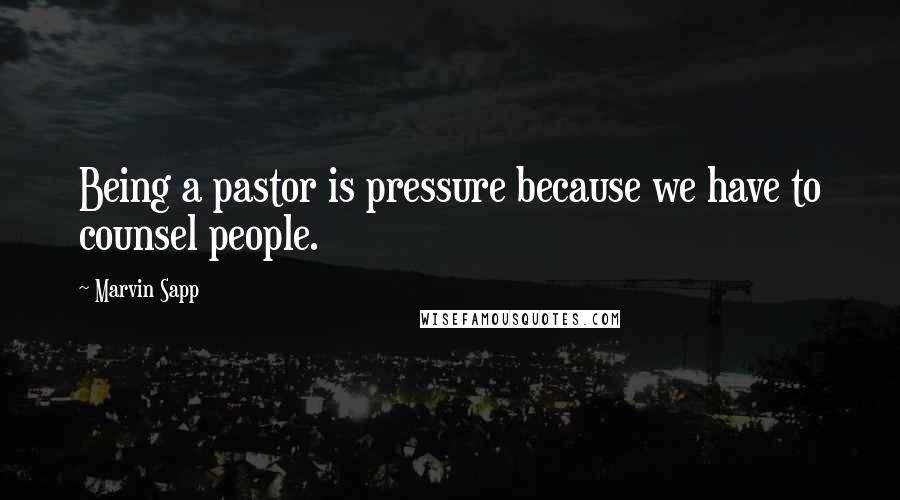 Marvin Sapp Quotes: Being a pastor is pressure because we have to counsel people.