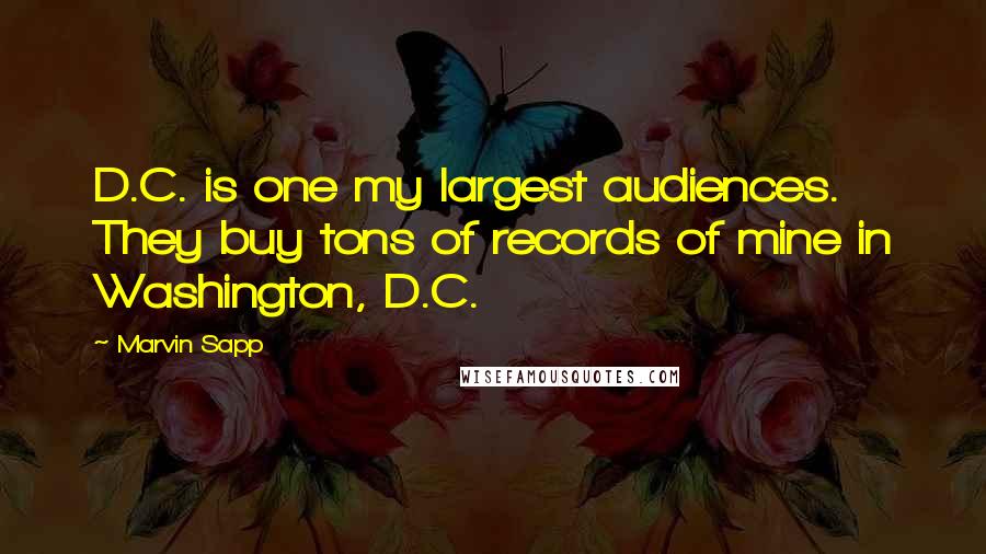 Marvin Sapp Quotes: D.C. is one my largest audiences. They buy tons of records of mine in Washington, D.C.