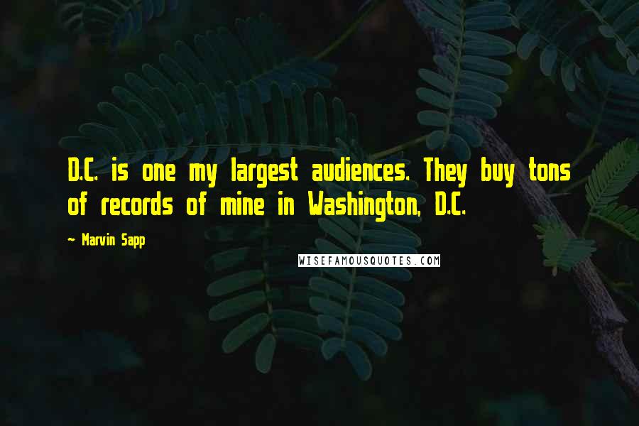 Marvin Sapp Quotes: D.C. is one my largest audiences. They buy tons of records of mine in Washington, D.C.