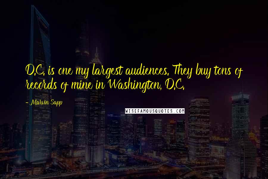 Marvin Sapp Quotes: D.C. is one my largest audiences. They buy tons of records of mine in Washington, D.C.