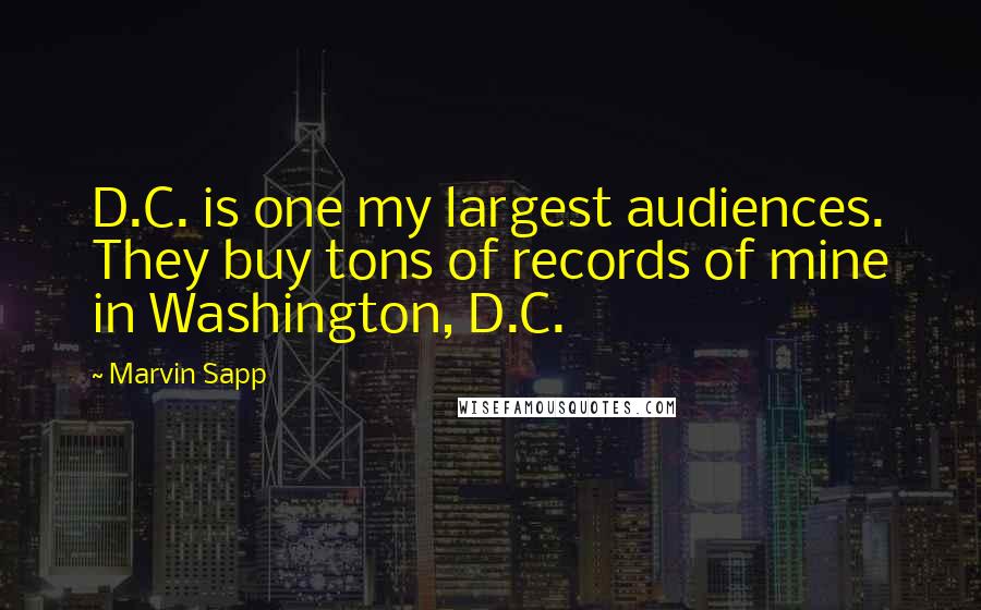 Marvin Sapp Quotes: D.C. is one my largest audiences. They buy tons of records of mine in Washington, D.C.