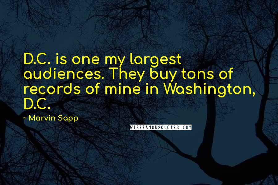 Marvin Sapp Quotes: D.C. is one my largest audiences. They buy tons of records of mine in Washington, D.C.