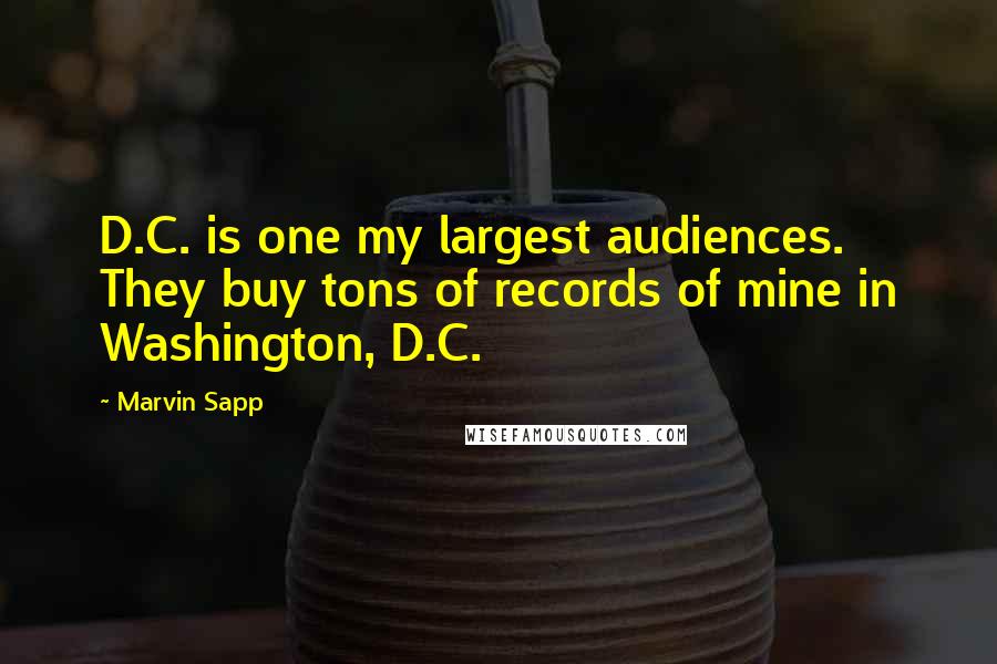 Marvin Sapp Quotes: D.C. is one my largest audiences. They buy tons of records of mine in Washington, D.C.