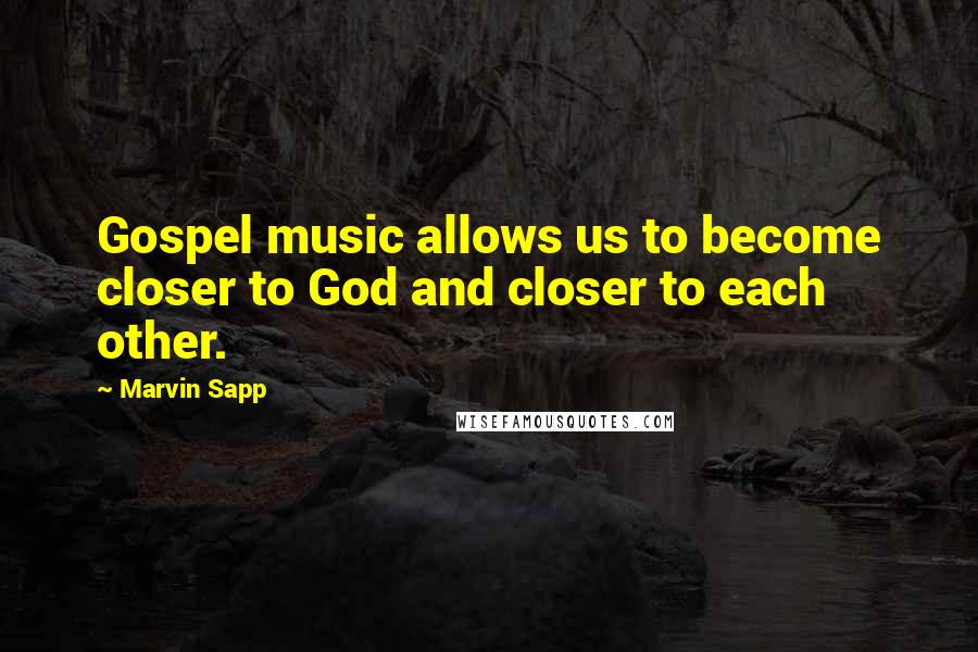 Marvin Sapp Quotes: Gospel music allows us to become closer to God and closer to each other.