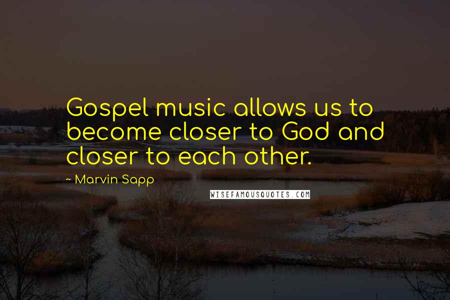 Marvin Sapp Quotes: Gospel music allows us to become closer to God and closer to each other.