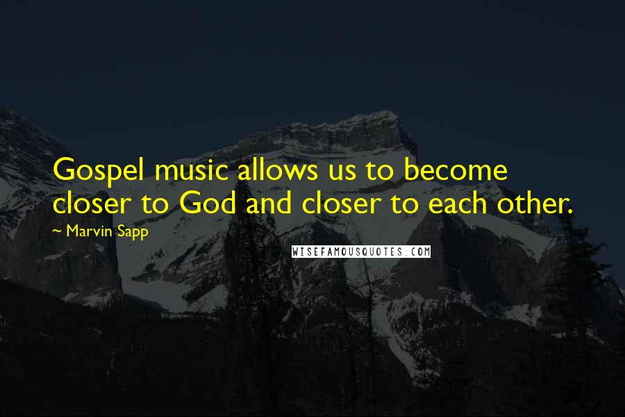 Marvin Sapp Quotes: Gospel music allows us to become closer to God and closer to each other.