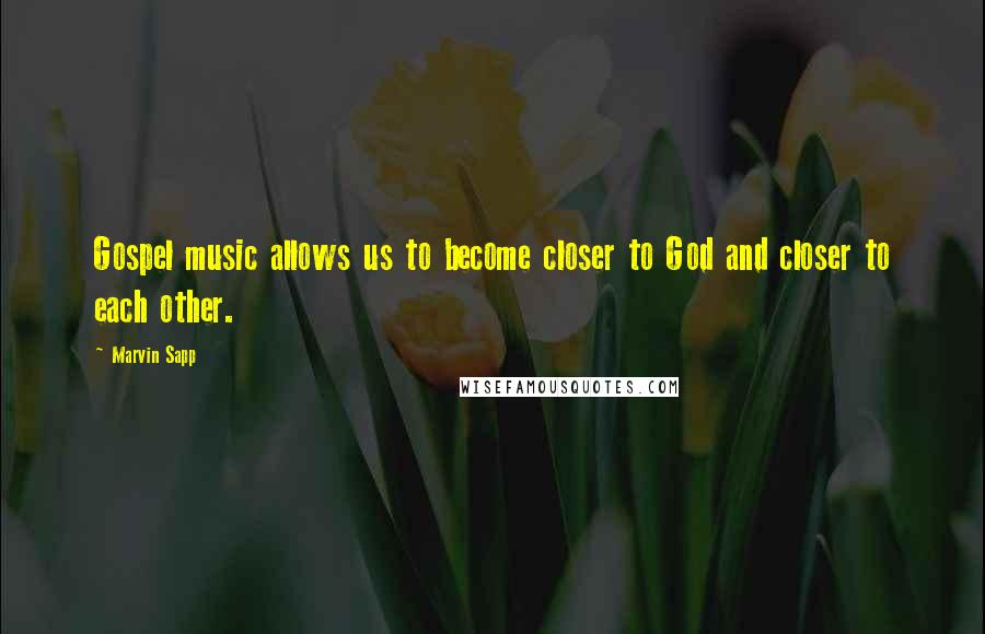 Marvin Sapp Quotes: Gospel music allows us to become closer to God and closer to each other.