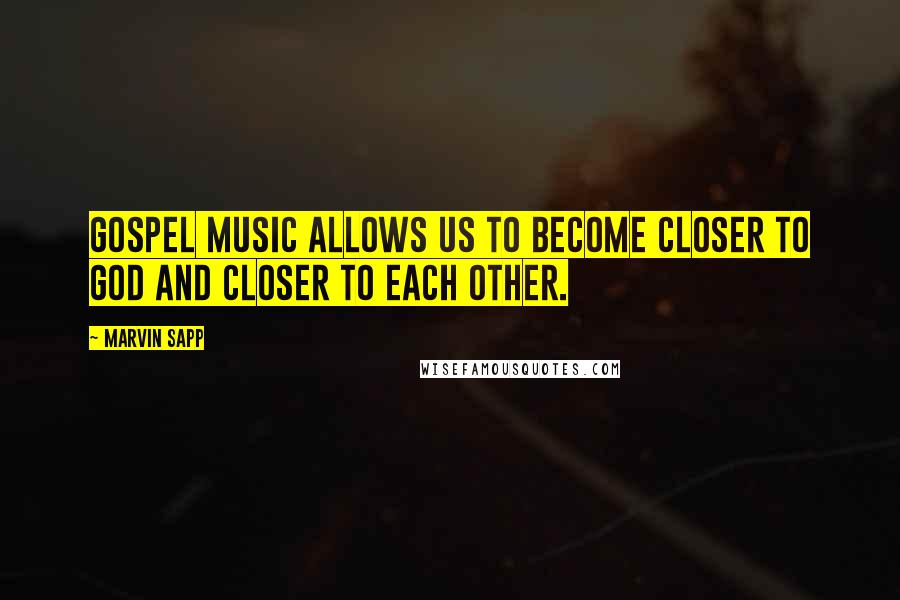 Marvin Sapp Quotes: Gospel music allows us to become closer to God and closer to each other.