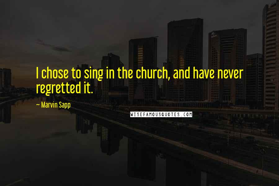Marvin Sapp Quotes: I chose to sing in the church, and have never regretted it.