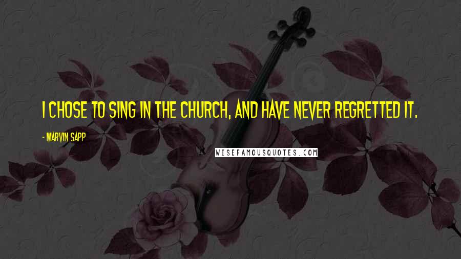 Marvin Sapp Quotes: I chose to sing in the church, and have never regretted it.
