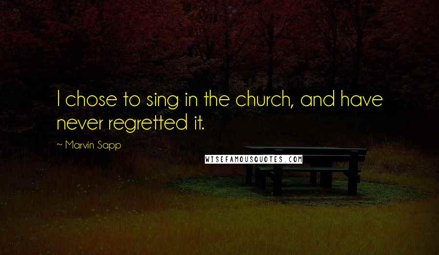 Marvin Sapp Quotes: I chose to sing in the church, and have never regretted it.
