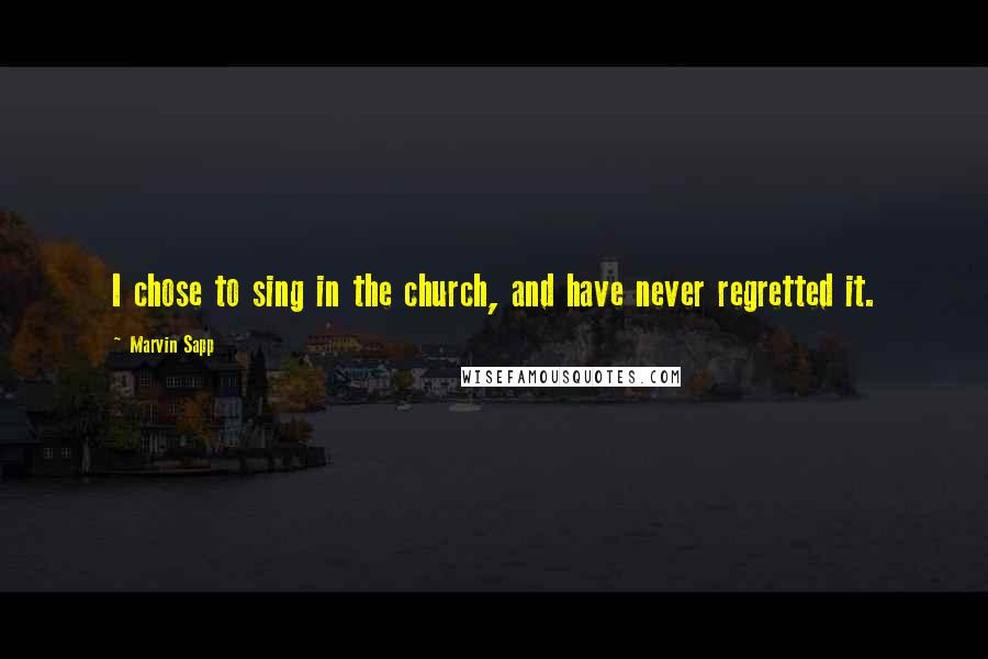 Marvin Sapp Quotes: I chose to sing in the church, and have never regretted it.