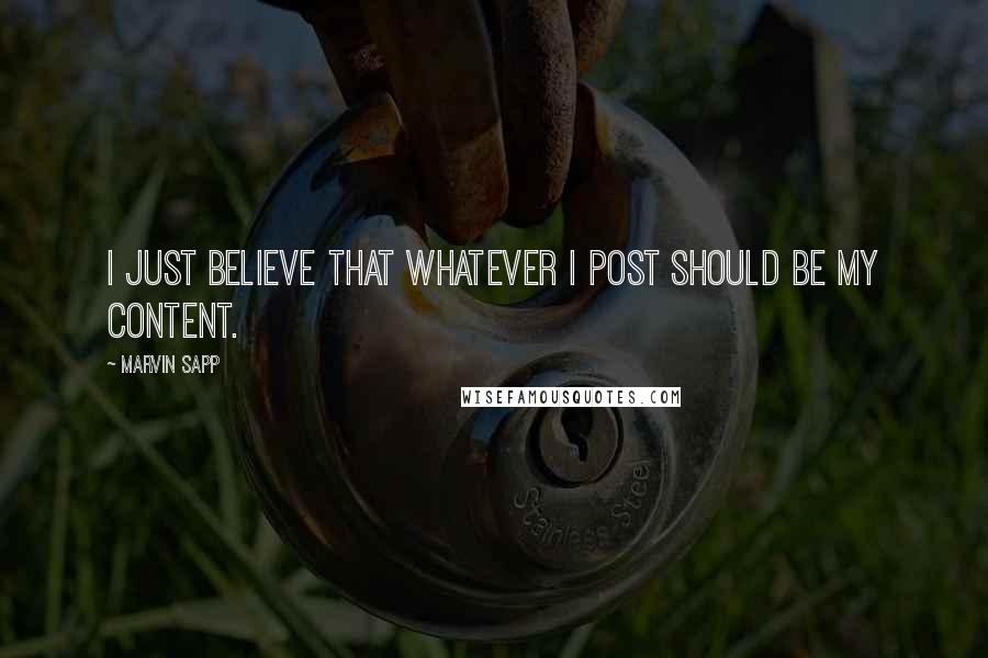 Marvin Sapp Quotes: I just believe that whatever I post should be my content.