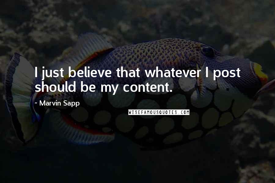 Marvin Sapp Quotes: I just believe that whatever I post should be my content.