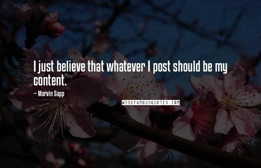 Marvin Sapp Quotes: I just believe that whatever I post should be my content.