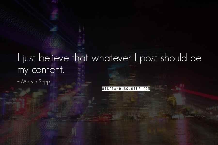 Marvin Sapp Quotes: I just believe that whatever I post should be my content.