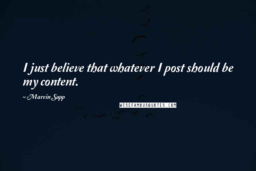 Marvin Sapp Quotes: I just believe that whatever I post should be my content.