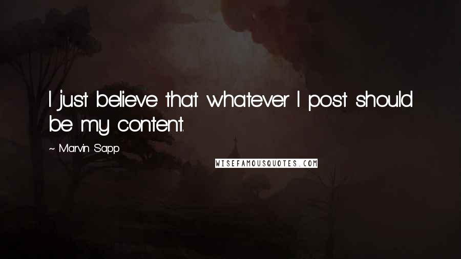 Marvin Sapp Quotes: I just believe that whatever I post should be my content.