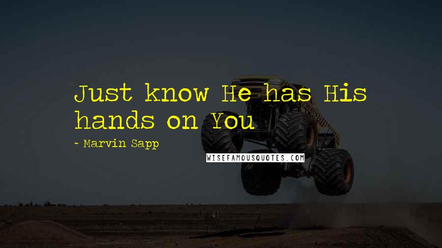 Marvin Sapp Quotes: Just know He has His hands on You