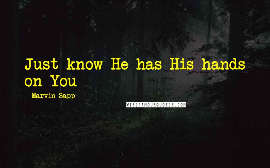 Marvin Sapp Quotes: Just know He has His hands on You