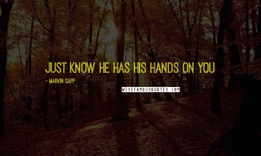 Marvin Sapp Quotes: Just know He has His hands on You