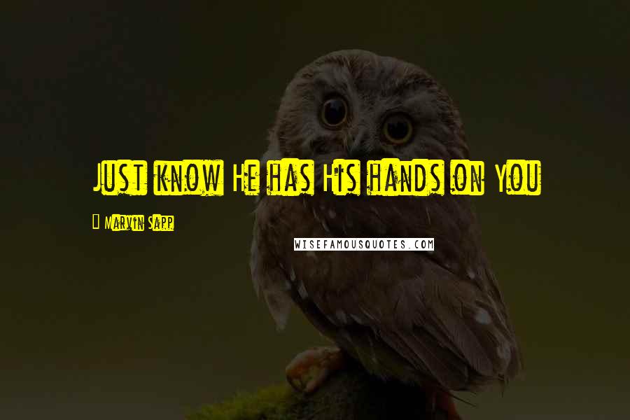 Marvin Sapp Quotes: Just know He has His hands on You